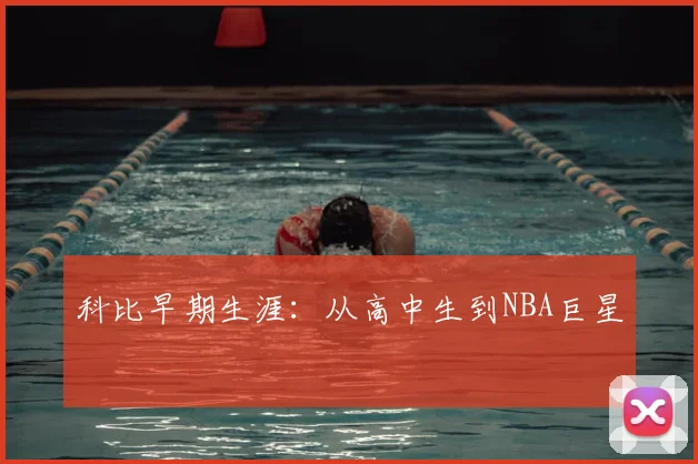 科比早期生涯：从高中生到NBA巨星