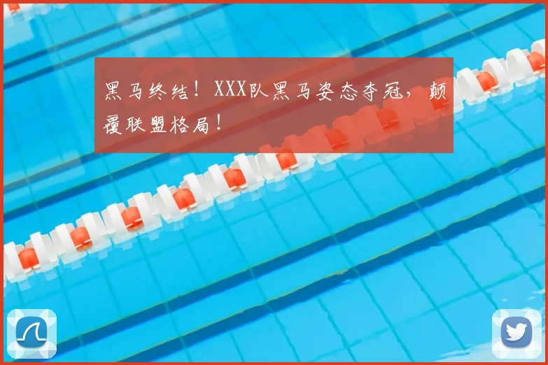黑马终结！XXX队黑马姿态夺冠，颠覆联盟格局！