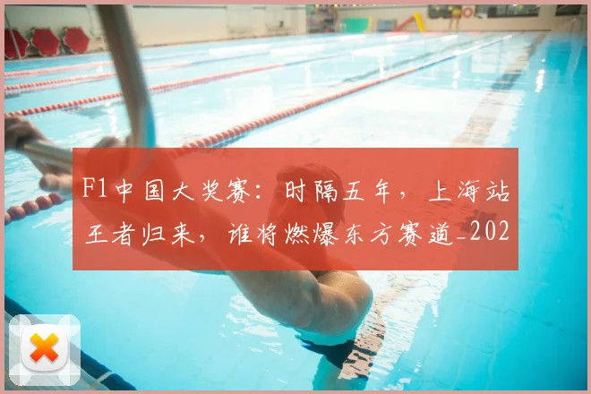 F1中国大奖赛：时隔五年，上海站王者归来，谁将燃爆东方赛道_20260529145742